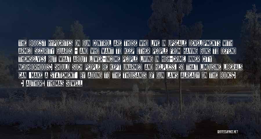 Thomas Sowell Quotes: The Biggest Hypocrites On Gun Control Are Those Who Live In Upscale Developments With Armed Security Guards - And Who