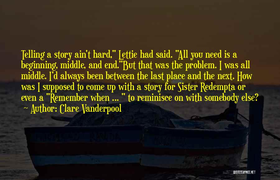 Clare Vanderpool Quotes: Telling A Story Ain't Hard, Lettie Had Said. All You Need Is A Beginning, Middle, And End.but That Was The