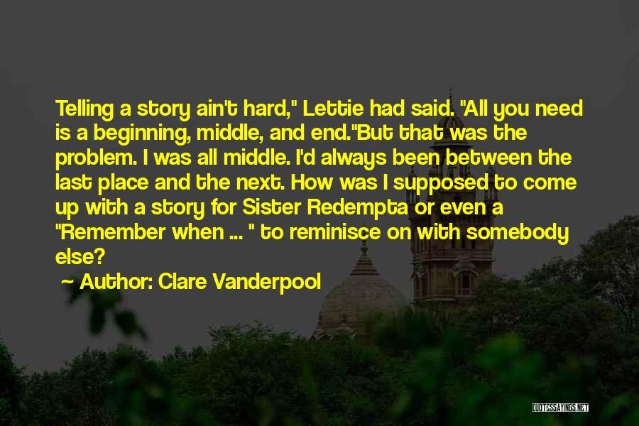 Clare Vanderpool Quotes: Telling A Story Ain't Hard, Lettie Had Said. All You Need Is A Beginning, Middle, And End.but That Was The