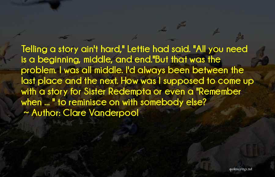 Clare Vanderpool Quotes: Telling A Story Ain't Hard, Lettie Had Said. All You Need Is A Beginning, Middle, And End.but That Was The