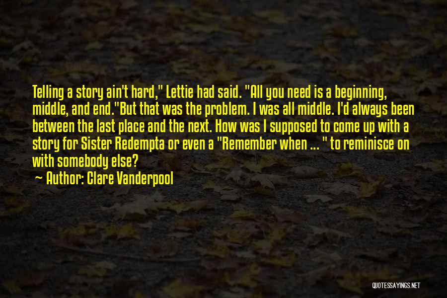 Clare Vanderpool Quotes: Telling A Story Ain't Hard, Lettie Had Said. All You Need Is A Beginning, Middle, And End.but That Was The