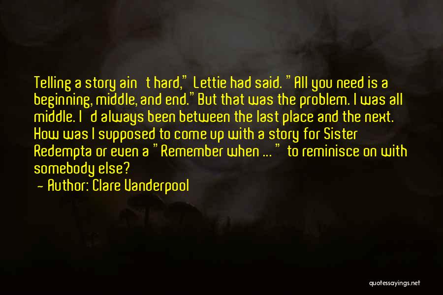 Clare Vanderpool Quotes: Telling A Story Ain't Hard, Lettie Had Said. All You Need Is A Beginning, Middle, And End.but That Was The