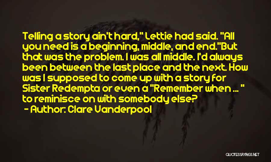 Clare Vanderpool Quotes: Telling A Story Ain't Hard, Lettie Had Said. All You Need Is A Beginning, Middle, And End.but That Was The