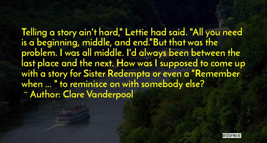 Clare Vanderpool Quotes: Telling A Story Ain't Hard, Lettie Had Said. All You Need Is A Beginning, Middle, And End.but That Was The