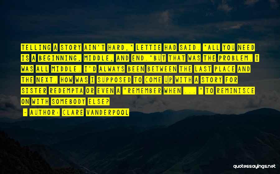 Clare Vanderpool Quotes: Telling A Story Ain't Hard, Lettie Had Said. All You Need Is A Beginning, Middle, And End.but That Was The