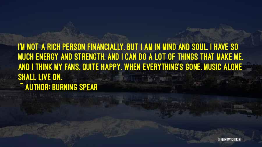 Burning Spear Quotes: I'm Not A Rich Person Financially, But I Am In Mind And Soul. I Have So Much Energy And Strength,