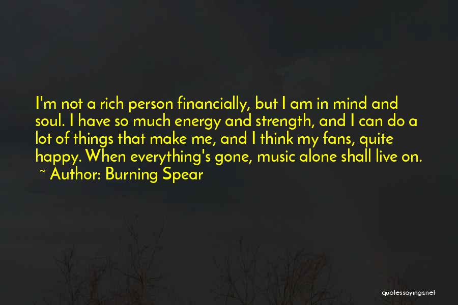 Burning Spear Quotes: I'm Not A Rich Person Financially, But I Am In Mind And Soul. I Have So Much Energy And Strength,