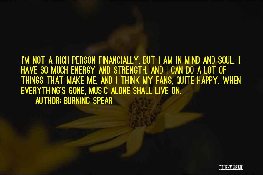 Burning Spear Quotes: I'm Not A Rich Person Financially, But I Am In Mind And Soul. I Have So Much Energy And Strength,
