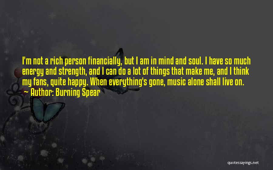 Burning Spear Quotes: I'm Not A Rich Person Financially, But I Am In Mind And Soul. I Have So Much Energy And Strength,