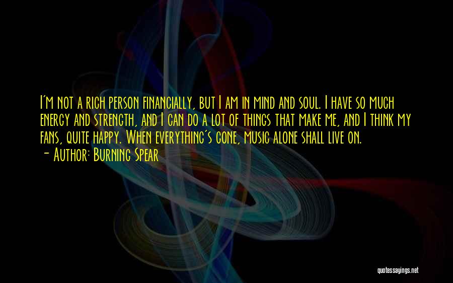 Burning Spear Quotes: I'm Not A Rich Person Financially, But I Am In Mind And Soul. I Have So Much Energy And Strength,