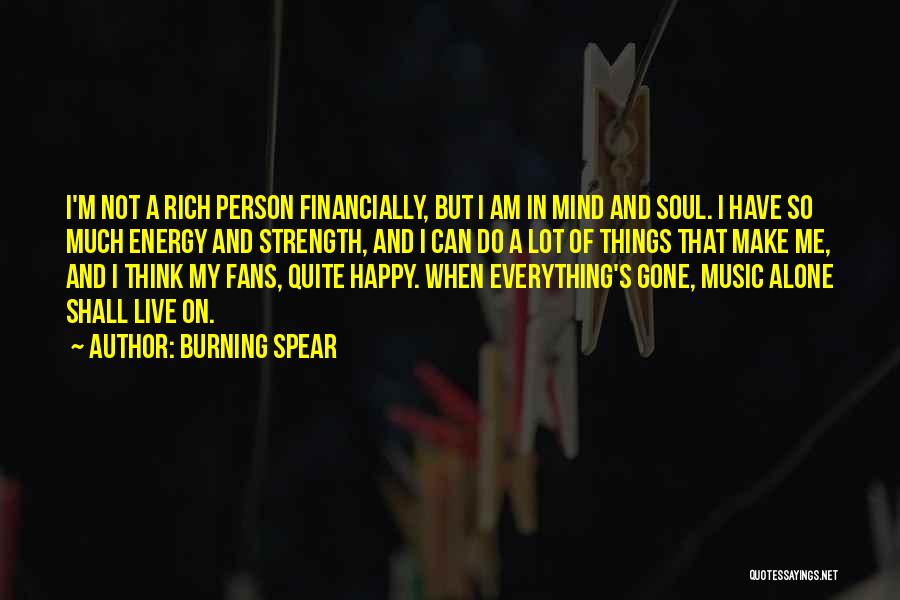 Burning Spear Quotes: I'm Not A Rich Person Financially, But I Am In Mind And Soul. I Have So Much Energy And Strength,