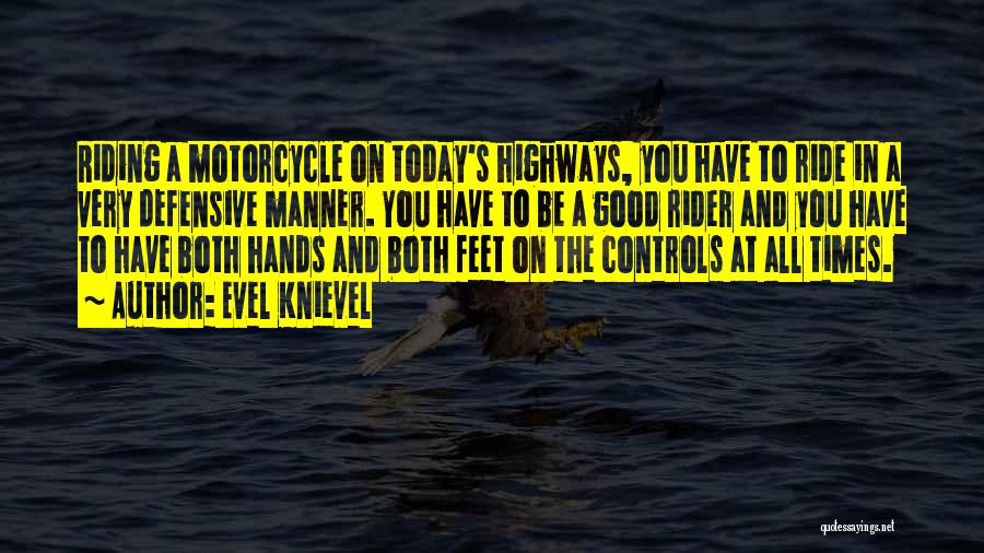Evel Knievel Quotes: Riding A Motorcycle On Today's Highways, You Have To Ride In A Very Defensive Manner. You Have To Be A