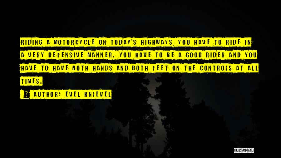 Evel Knievel Quotes: Riding A Motorcycle On Today's Highways, You Have To Ride In A Very Defensive Manner. You Have To Be A