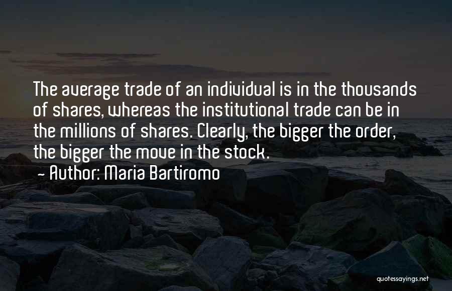 Maria Bartiromo Quotes: The Average Trade Of An Individual Is In The Thousands Of Shares, Whereas The Institutional Trade Can Be In The