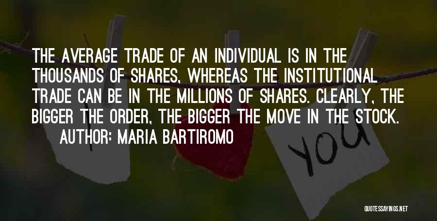 Maria Bartiromo Quotes: The Average Trade Of An Individual Is In The Thousands Of Shares, Whereas The Institutional Trade Can Be In The