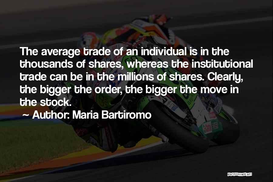 Maria Bartiromo Quotes: The Average Trade Of An Individual Is In The Thousands Of Shares, Whereas The Institutional Trade Can Be In The