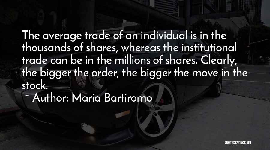 Maria Bartiromo Quotes: The Average Trade Of An Individual Is In The Thousands Of Shares, Whereas The Institutional Trade Can Be In The