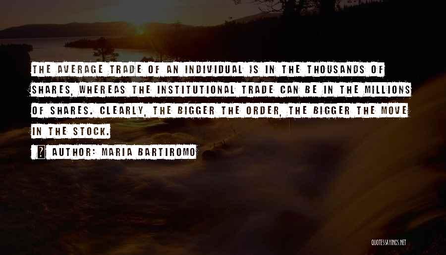 Maria Bartiromo Quotes: The Average Trade Of An Individual Is In The Thousands Of Shares, Whereas The Institutional Trade Can Be In The
