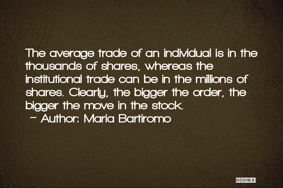 Maria Bartiromo Quotes: The Average Trade Of An Individual Is In The Thousands Of Shares, Whereas The Institutional Trade Can Be In The