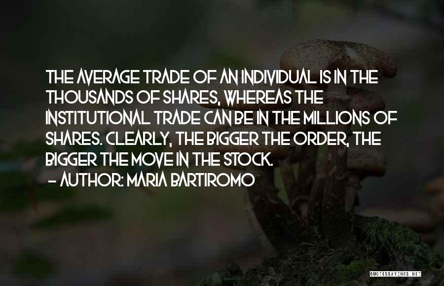 Maria Bartiromo Quotes: The Average Trade Of An Individual Is In The Thousands Of Shares, Whereas The Institutional Trade Can Be In The