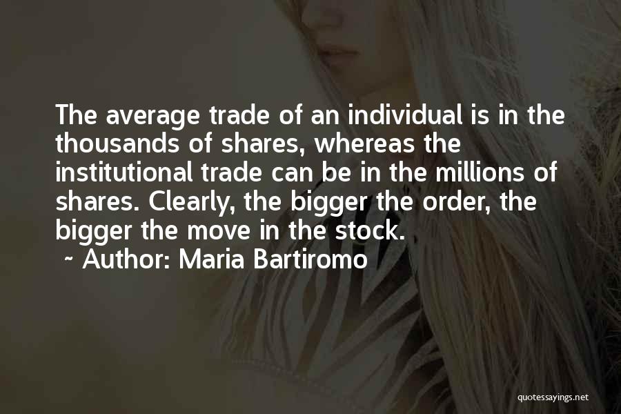 Maria Bartiromo Quotes: The Average Trade Of An Individual Is In The Thousands Of Shares, Whereas The Institutional Trade Can Be In The