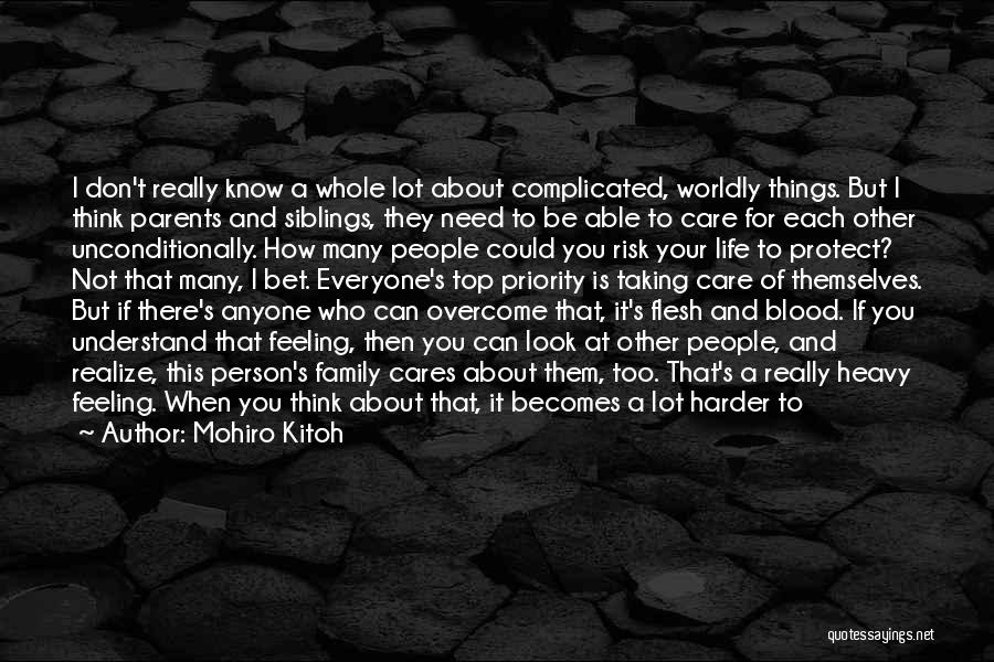 Mohiro Kitoh Quotes: I Don't Really Know A Whole Lot About Complicated, Worldly Things. But I Think Parents And Siblings, They Need To