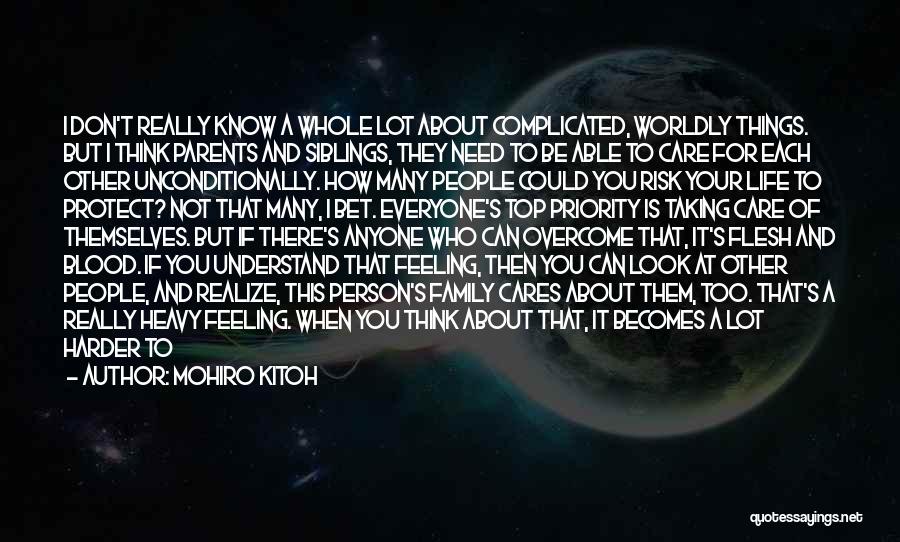 Mohiro Kitoh Quotes: I Don't Really Know A Whole Lot About Complicated, Worldly Things. But I Think Parents And Siblings, They Need To