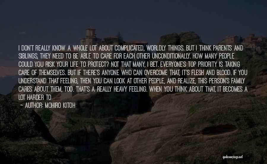 Mohiro Kitoh Quotes: I Don't Really Know A Whole Lot About Complicated, Worldly Things. But I Think Parents And Siblings, They Need To