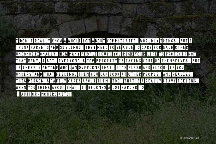 Mohiro Kitoh Quotes: I Don't Really Know A Whole Lot About Complicated, Worldly Things. But I Think Parents And Siblings, They Need To