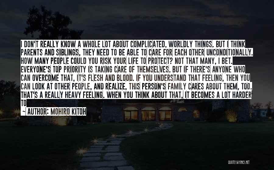 Mohiro Kitoh Quotes: I Don't Really Know A Whole Lot About Complicated, Worldly Things. But I Think Parents And Siblings, They Need To