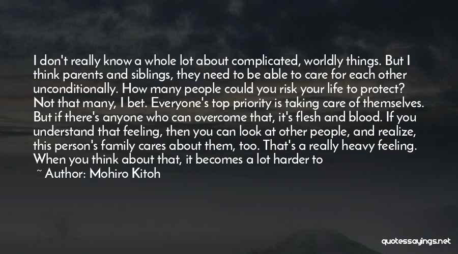 Mohiro Kitoh Quotes: I Don't Really Know A Whole Lot About Complicated, Worldly Things. But I Think Parents And Siblings, They Need To