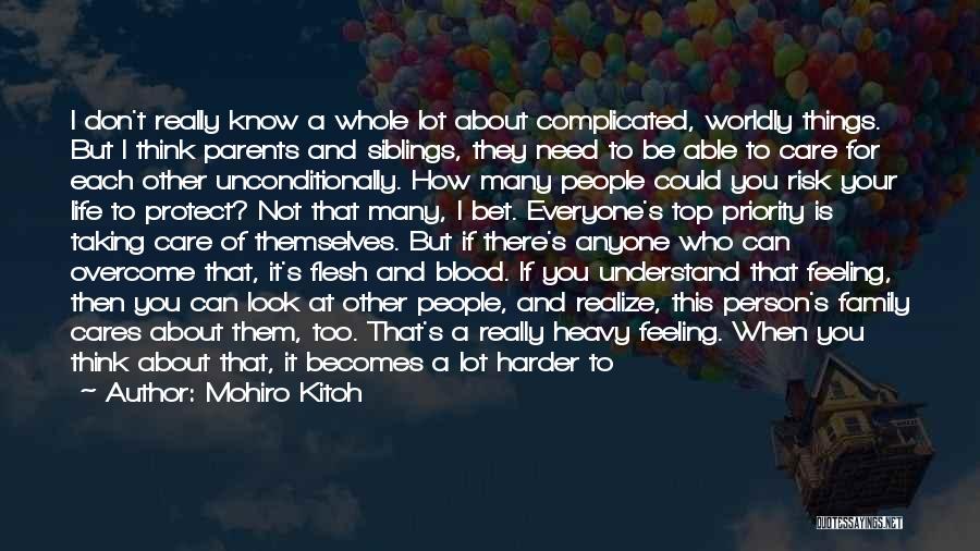 Mohiro Kitoh Quotes: I Don't Really Know A Whole Lot About Complicated, Worldly Things. But I Think Parents And Siblings, They Need To