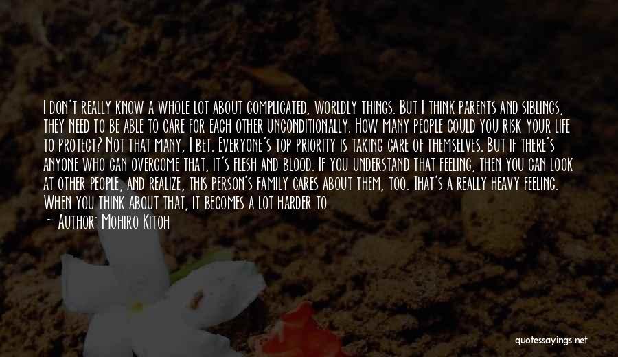 Mohiro Kitoh Quotes: I Don't Really Know A Whole Lot About Complicated, Worldly Things. But I Think Parents And Siblings, They Need To