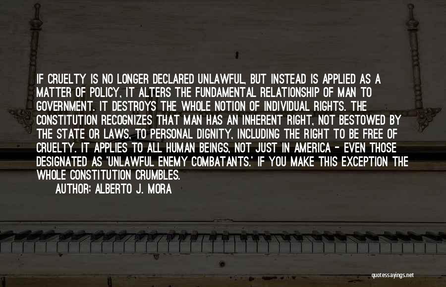 Alberto J. Mora Quotes: If Cruelty Is No Longer Declared Unlawful, But Instead Is Applied As A Matter Of Policy, It Alters The Fundamental