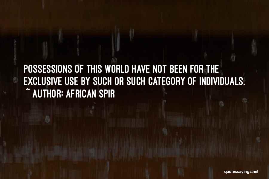 African Spir Quotes: Possessions Of This World Have Not Been For The Exclusive Use By Such Or Such Category Of Individuals.