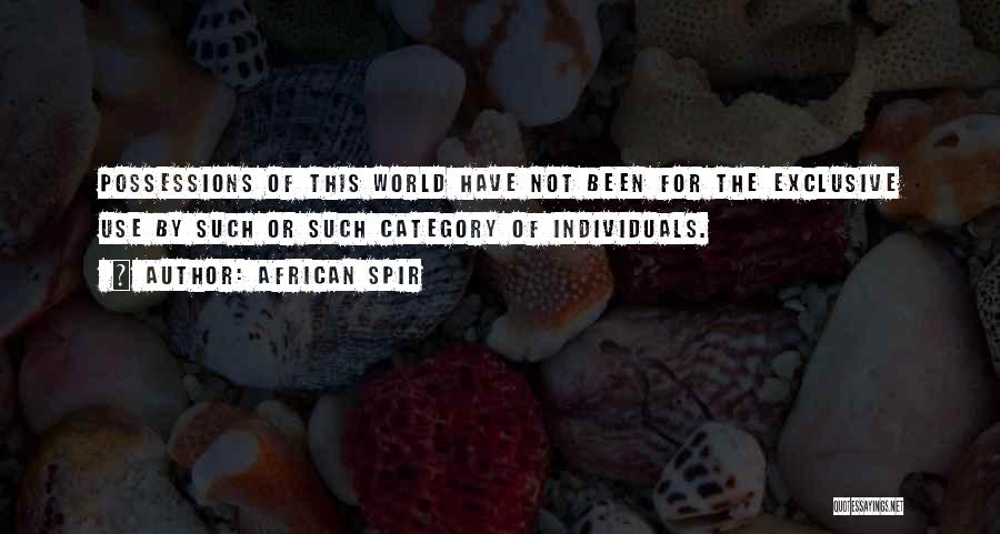 African Spir Quotes: Possessions Of This World Have Not Been For The Exclusive Use By Such Or Such Category Of Individuals.