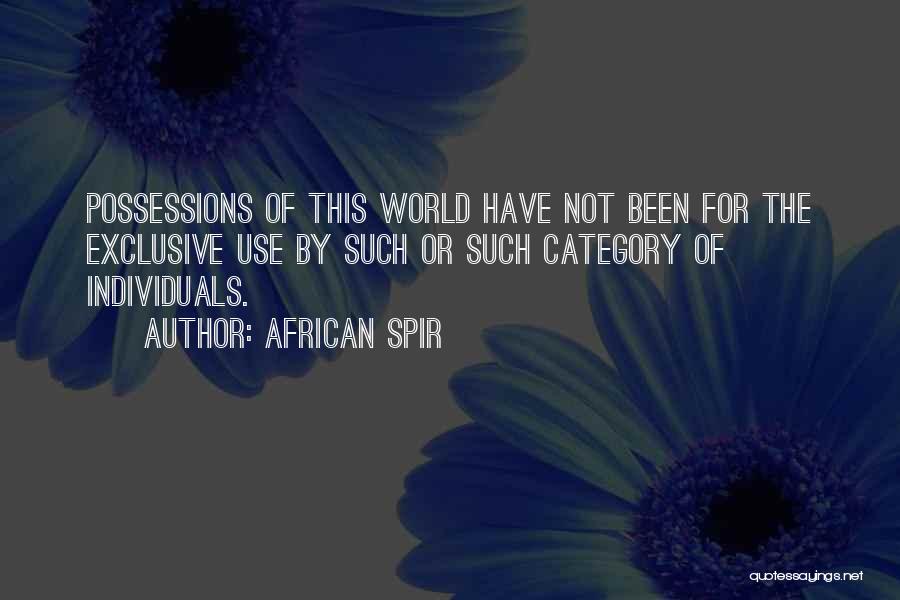 African Spir Quotes: Possessions Of This World Have Not Been For The Exclusive Use By Such Or Such Category Of Individuals.