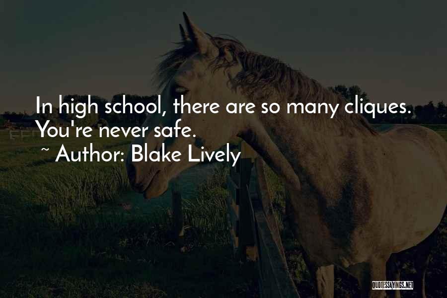 Blake Lively Quotes: In High School, There Are So Many Cliques. You're Never Safe.