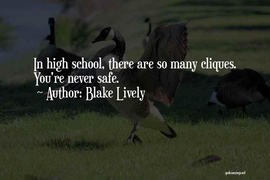 Blake Lively Quotes: In High School, There Are So Many Cliques. You're Never Safe.