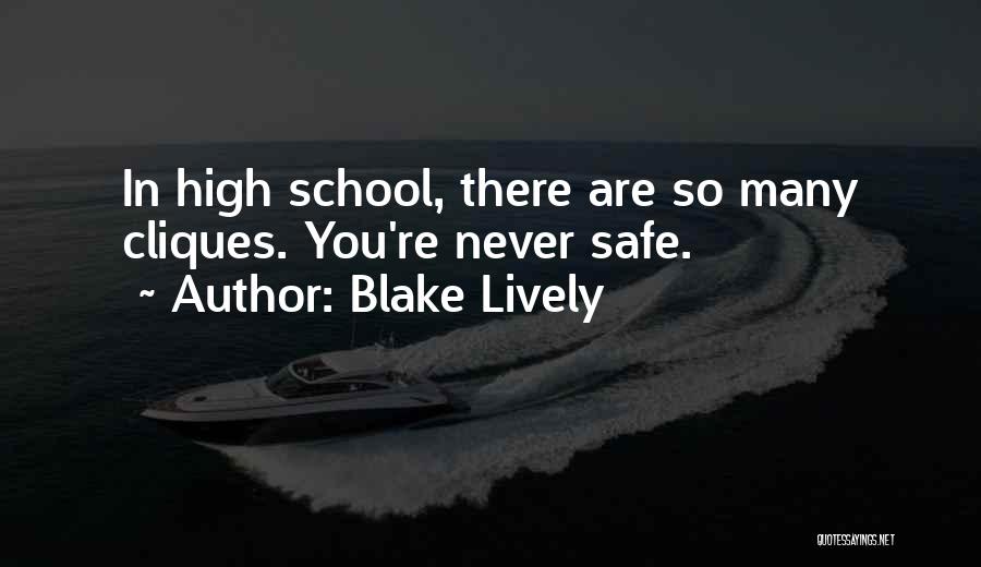 Blake Lively Quotes: In High School, There Are So Many Cliques. You're Never Safe.