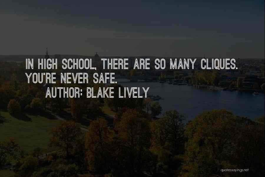 Blake Lively Quotes: In High School, There Are So Many Cliques. You're Never Safe.