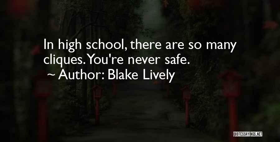 Blake Lively Quotes: In High School, There Are So Many Cliques. You're Never Safe.