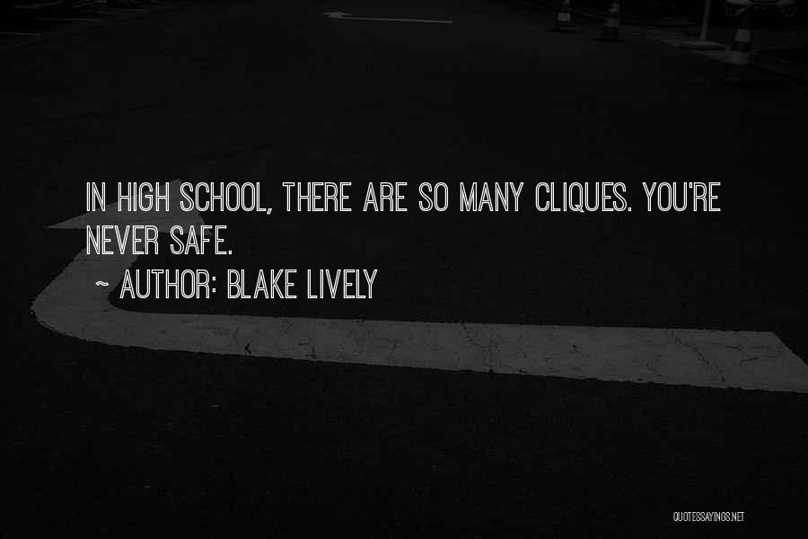 Blake Lively Quotes: In High School, There Are So Many Cliques. You're Never Safe.