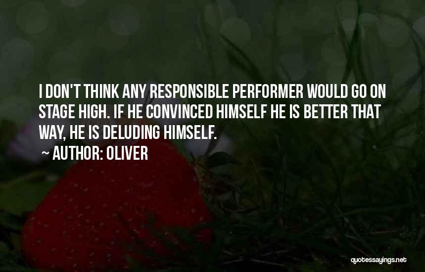 Oliver Quotes: I Don't Think Any Responsible Performer Would Go On Stage High. If He Convinced Himself He Is Better That Way,