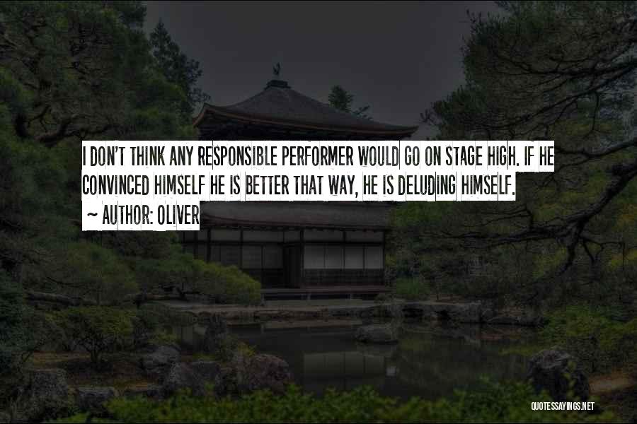 Oliver Quotes: I Don't Think Any Responsible Performer Would Go On Stage High. If He Convinced Himself He Is Better That Way,