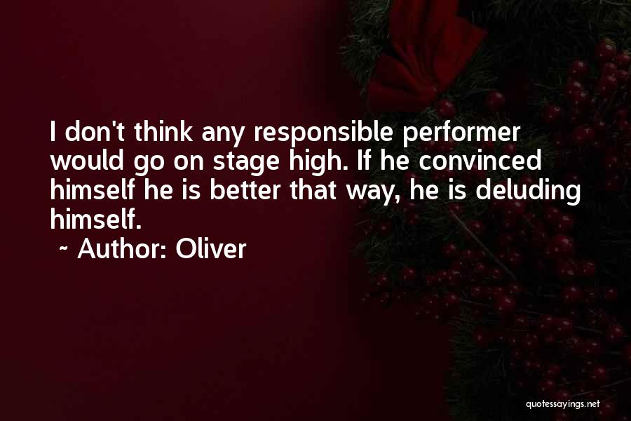 Oliver Quotes: I Don't Think Any Responsible Performer Would Go On Stage High. If He Convinced Himself He Is Better That Way,