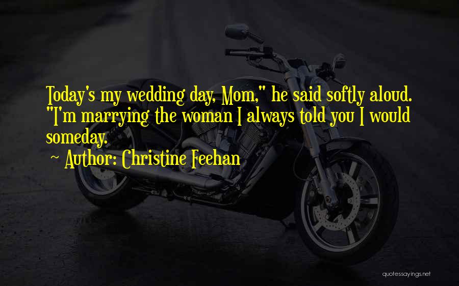Christine Feehan Quotes: Today's My Wedding Day, Mom, He Said Softly Aloud. I'm Marrying The Woman I Always Told You I Would Someday.