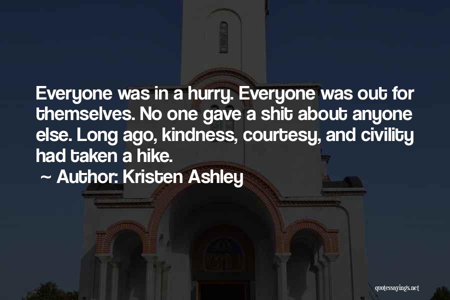 Kristen Ashley Quotes: Everyone Was In A Hurry. Everyone Was Out For Themselves. No One Gave A Shit About Anyone Else. Long Ago,