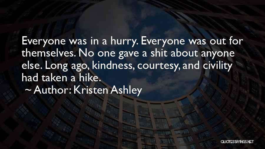 Kristen Ashley Quotes: Everyone Was In A Hurry. Everyone Was Out For Themselves. No One Gave A Shit About Anyone Else. Long Ago,