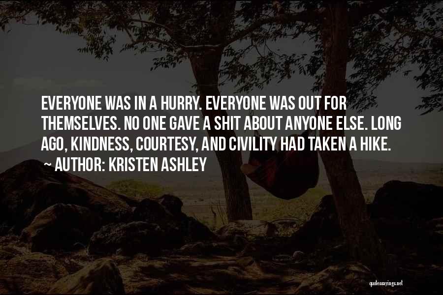 Kristen Ashley Quotes: Everyone Was In A Hurry. Everyone Was Out For Themselves. No One Gave A Shit About Anyone Else. Long Ago,